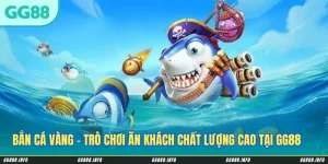 Bắn Cá Vàng - Trò Chơi Ăn Khách Chất Lượng Cao Hàng Đầu Tại GG88