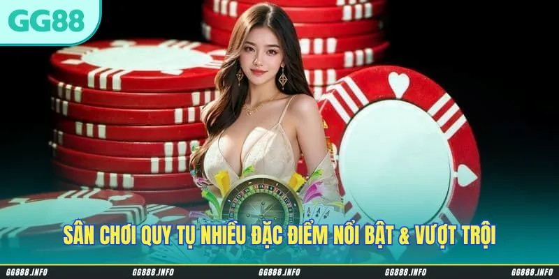 Sân chơi quy tụ nhiều đặc điểm nổi bật & vượt trội