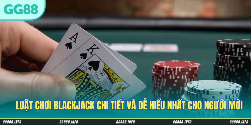 Luật chơi blackjack chi tiết và dễ hiểu nhất cho người mới