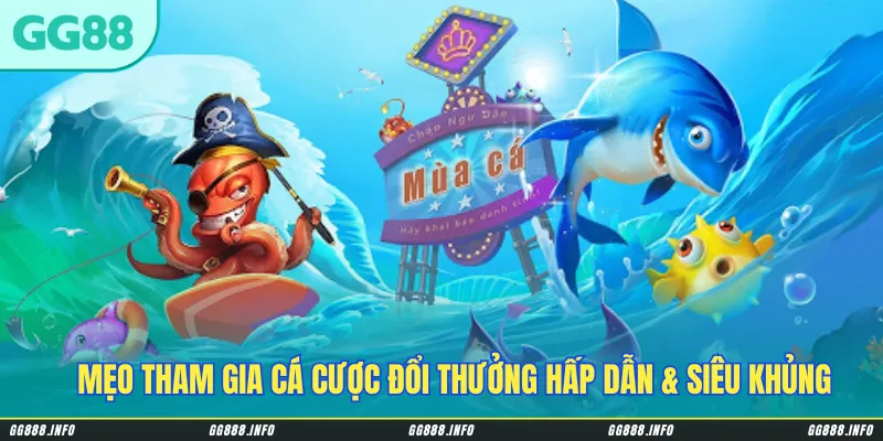 Mẹo tham gia cá cược đổi thưởng hấp dẫn & siêu khủng