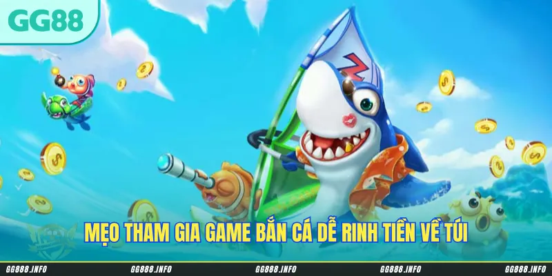 Mẹo tham gia game bắn cá dễ rinh tiền về túi