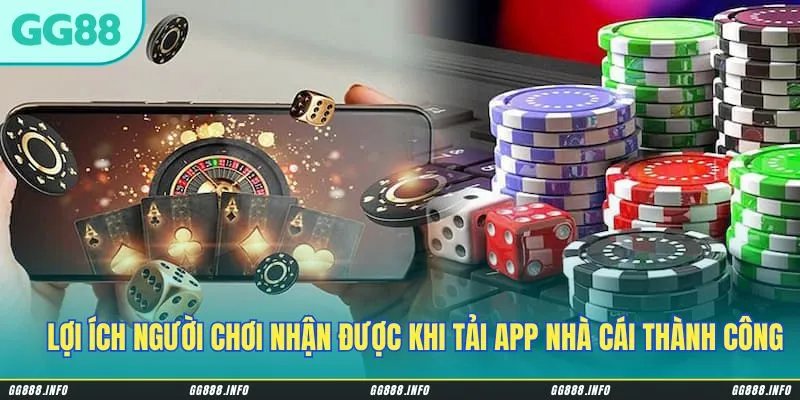 Một số lợi ích người chơi nhận được khi tải app nhà cái thành công