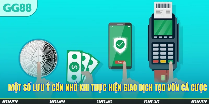 Một số lưu ý cần nhớ khi thực hiện giao dịch tạo vốn cá cược