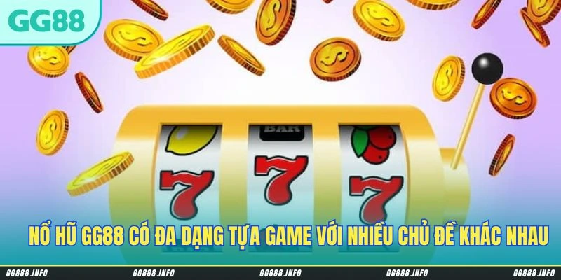 Nổ hũ GG88 có đa dạng tựa game với nhiều chủ đề khác nhau