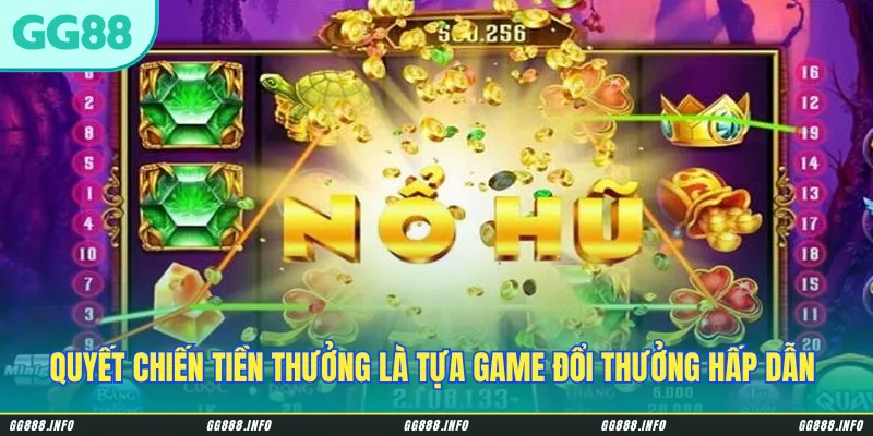 Quyết chiến tiền thưởng là tựa game đổi thưởng trực tuyến hấp dẫn & thú vị